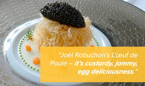 quote that reads "Joel Robuchon's L'oeuf de Poule — it's custardy, jammy, egg deliciousness."